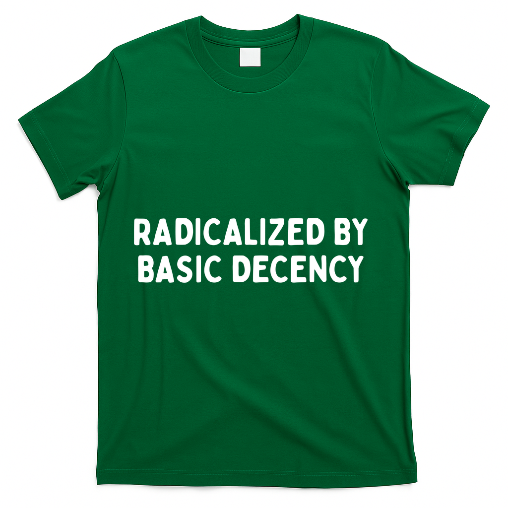 Radicalized By Basic Decency T-Shirt - Green