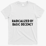 Radicalized By Basic Decency T-Shirt - White