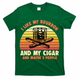 Retro I Like My Bourbon And My Cigar And Maybe Three People Funny Quote T-Shirt