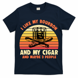 Retro I Like My Bourbon And My Cigar And Maybe Three People Funny Quote T-Shirt