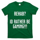 Rehab I'd Rather Be Gaming T-Shirt