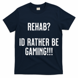 Rehab I'd Rather Be Gaming T-Shirt