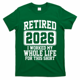 Retired I Worked My Whole Life For This 2026 T-Shirt