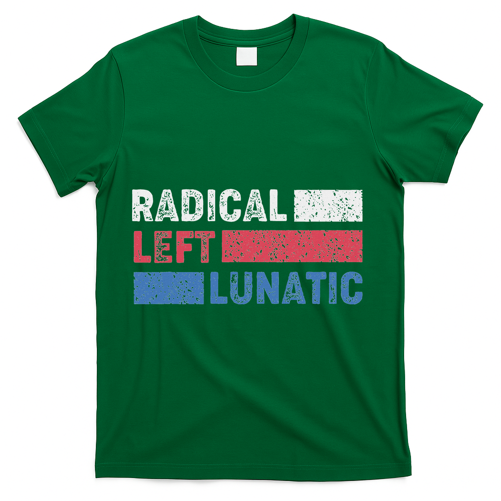 Radical Left Lunatic Anti Trump Funny Democrat T-Shirt - Green