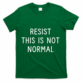 Resist This Is Not Normal T-Shirt - Green