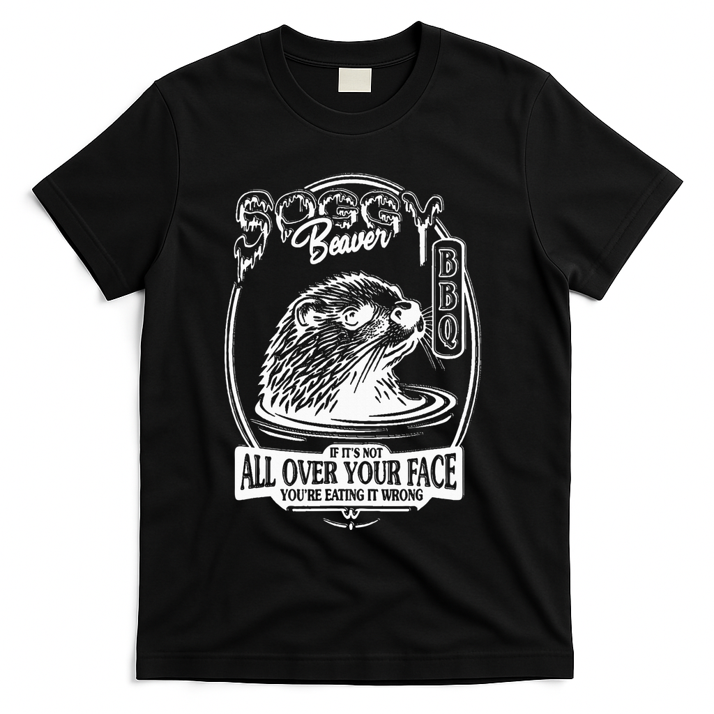 Soggy Beaver Bbq If ItS Not All Over Your Face Funny Beaver T-Shirt - Black