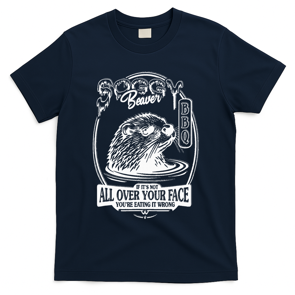 Soggy Beaver Bbq If ItS Not All Over Your Face Funny Beaver T-Shirt - Navy