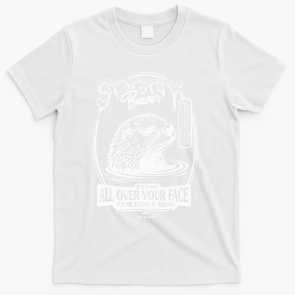 Soggy Beaver Bbq If ItS Not All Over Your Face Funny Beaver T-Shirt - White