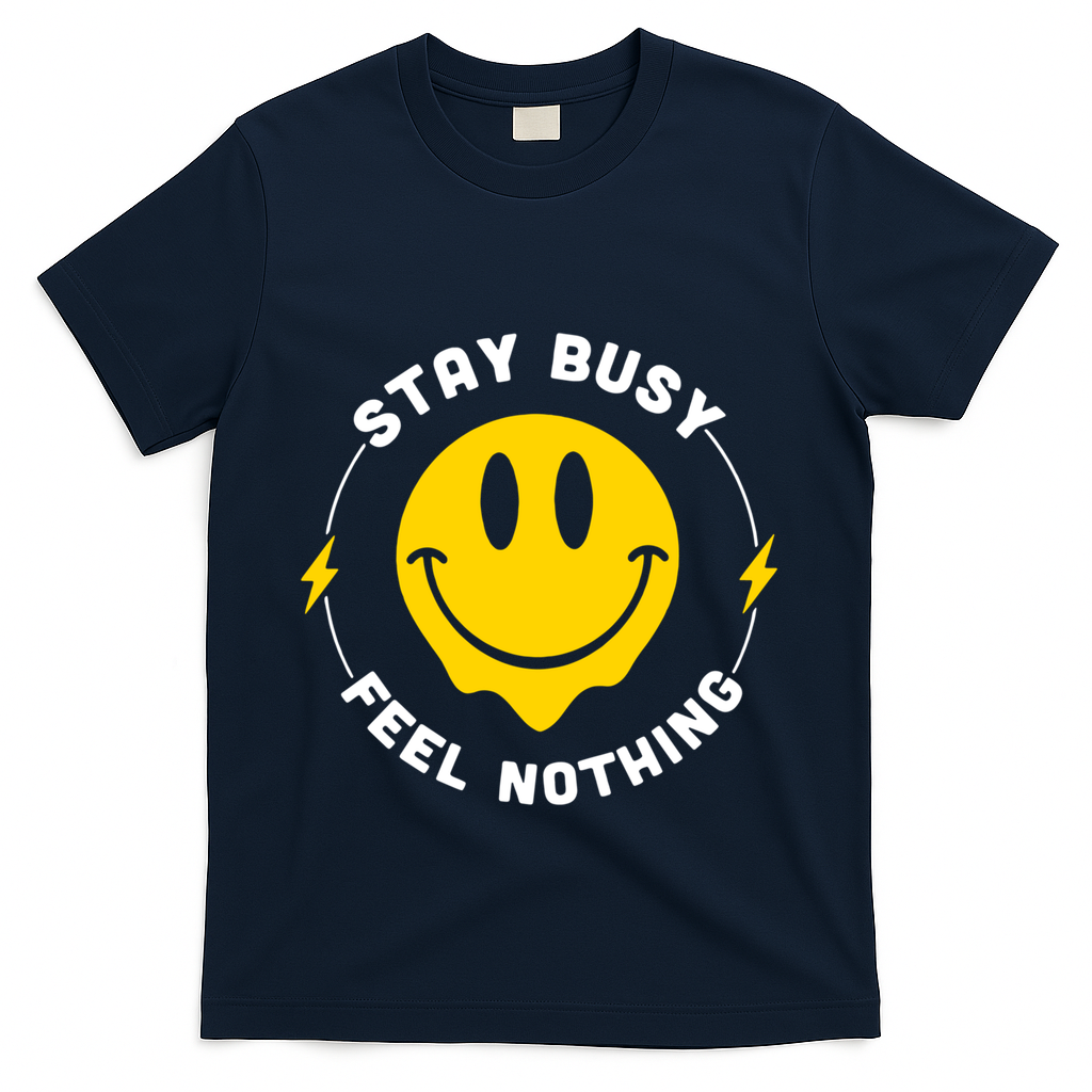 Stay Busy Feel Nothing Gift T-Shirt - Navy