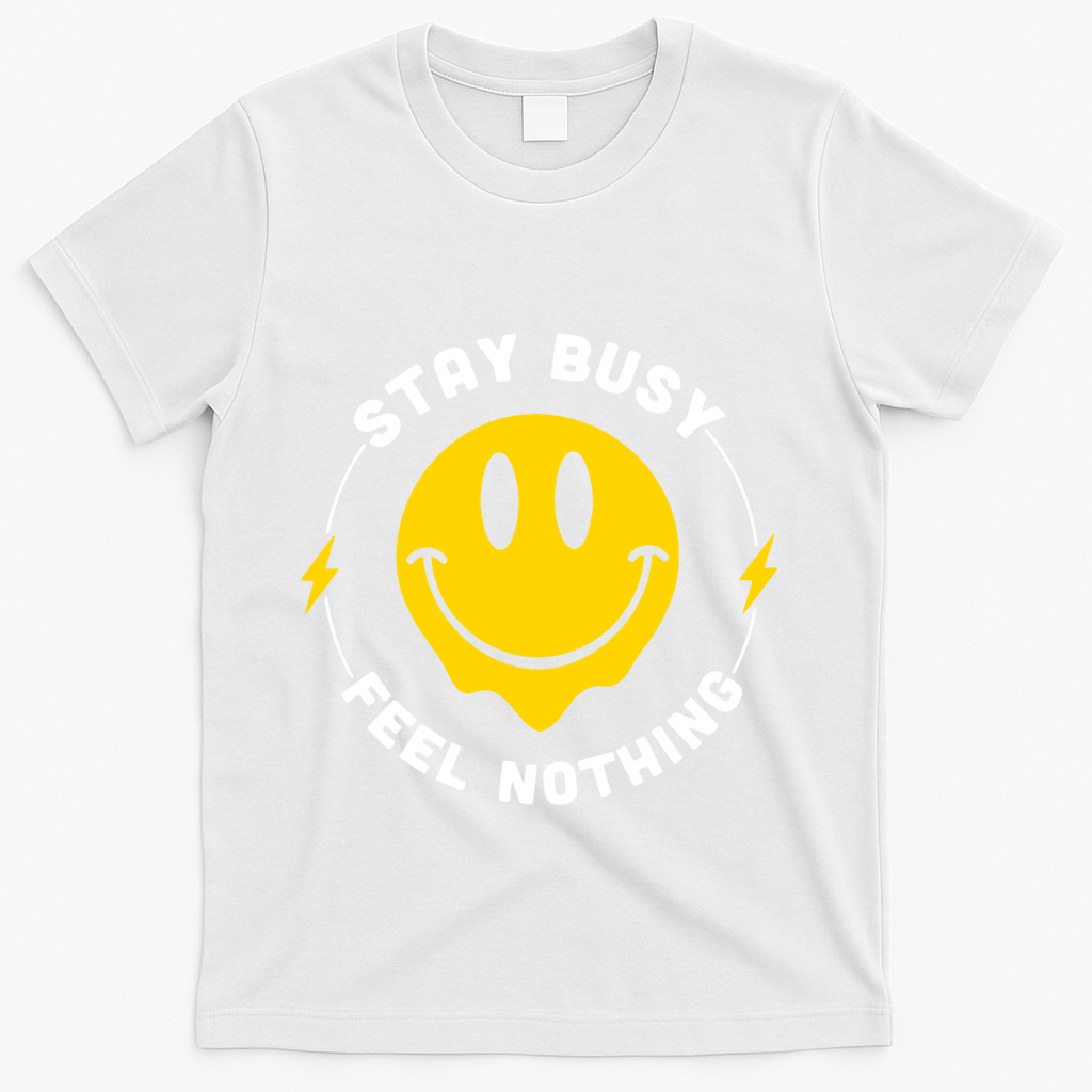 Stay Busy Feel Nothing Gift T-Shirt - White