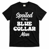 Spoiled By My Blue Collar Man T-Shirt