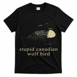 Stupid Canadian Wolf Bird T-Shirt