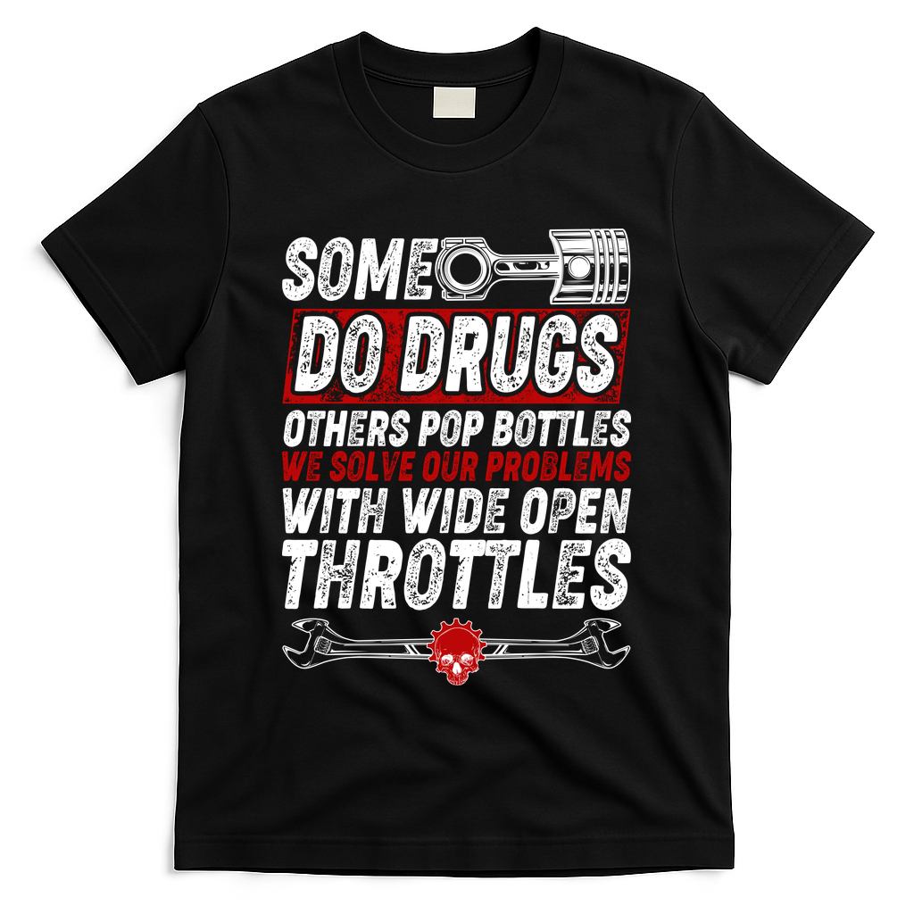 Some Do Drugs We Solve Our Problems With Wide Open Throttles T-Shirt