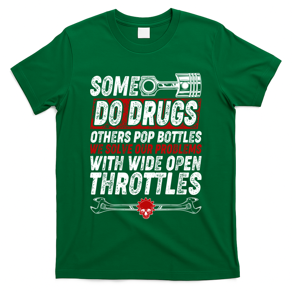 Some Do Drugs We Solve Our Problems With Wide Open Throttles T-Shirt