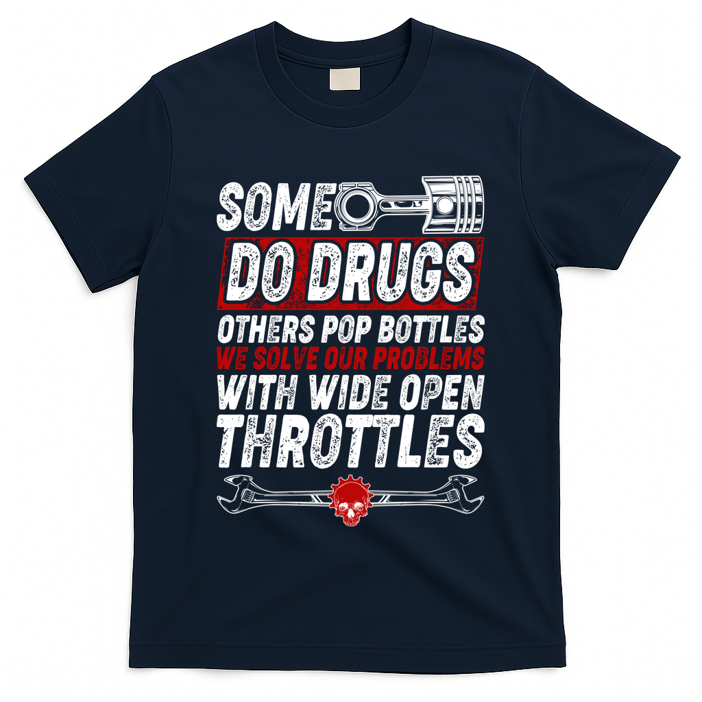 Some Do Drugs We Solve Our Problems With Wide Open Throttles T-Shirt