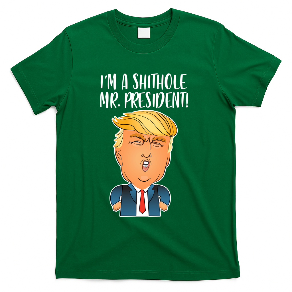 IM A Shithole Mr. President Funny Trump T-Shirt - Green