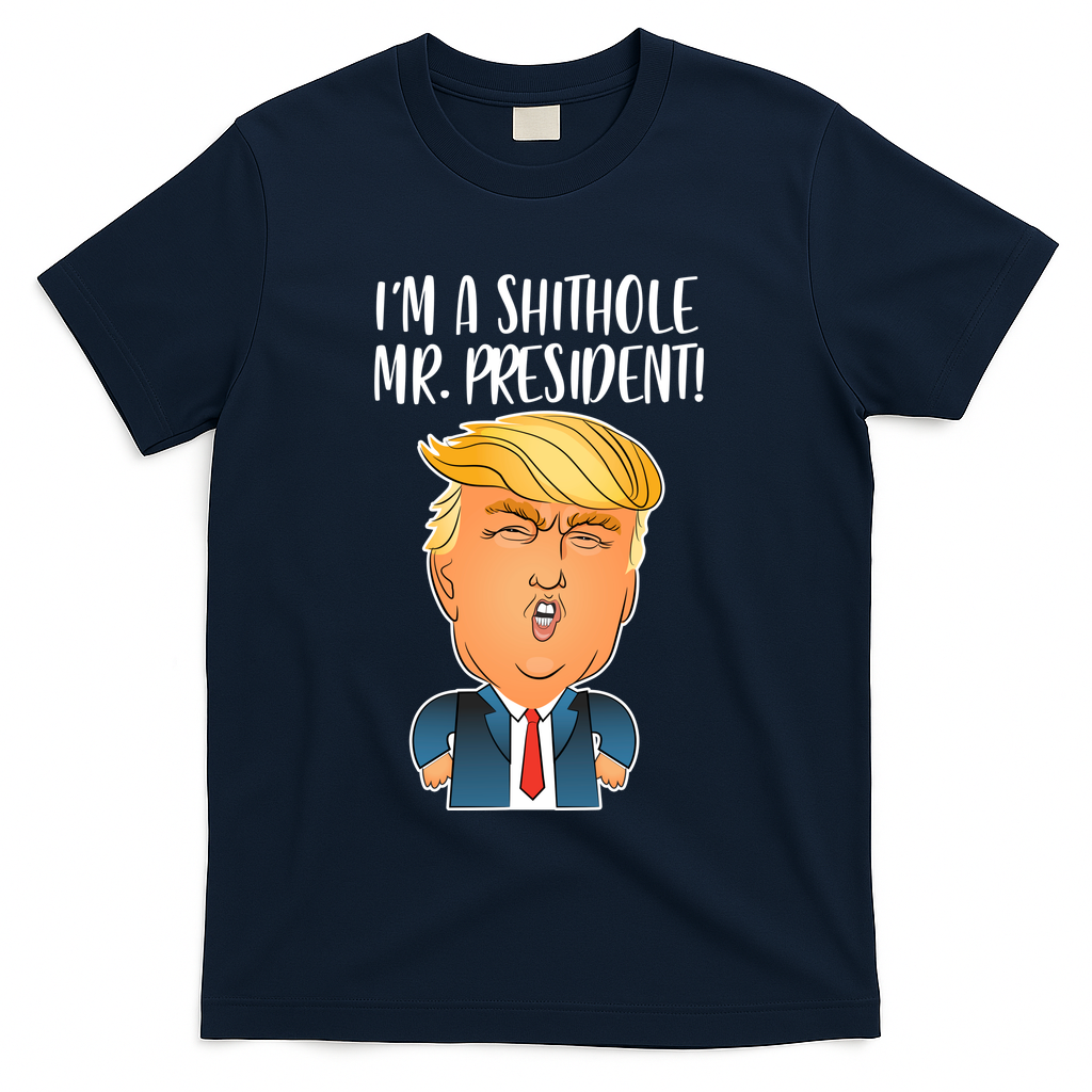 IM A Shithole Mr. President Funny Trump T-Shirt - Navy