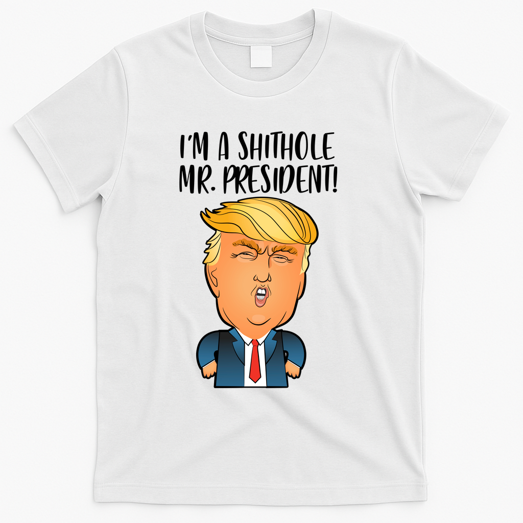 IM A Shithole Mr. President Funny Trump T-Shirt - White
