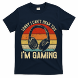 Sorry I Can't Hear You I'm Gaming Funny Gamer Gaming Vintage Gift T-Shirt