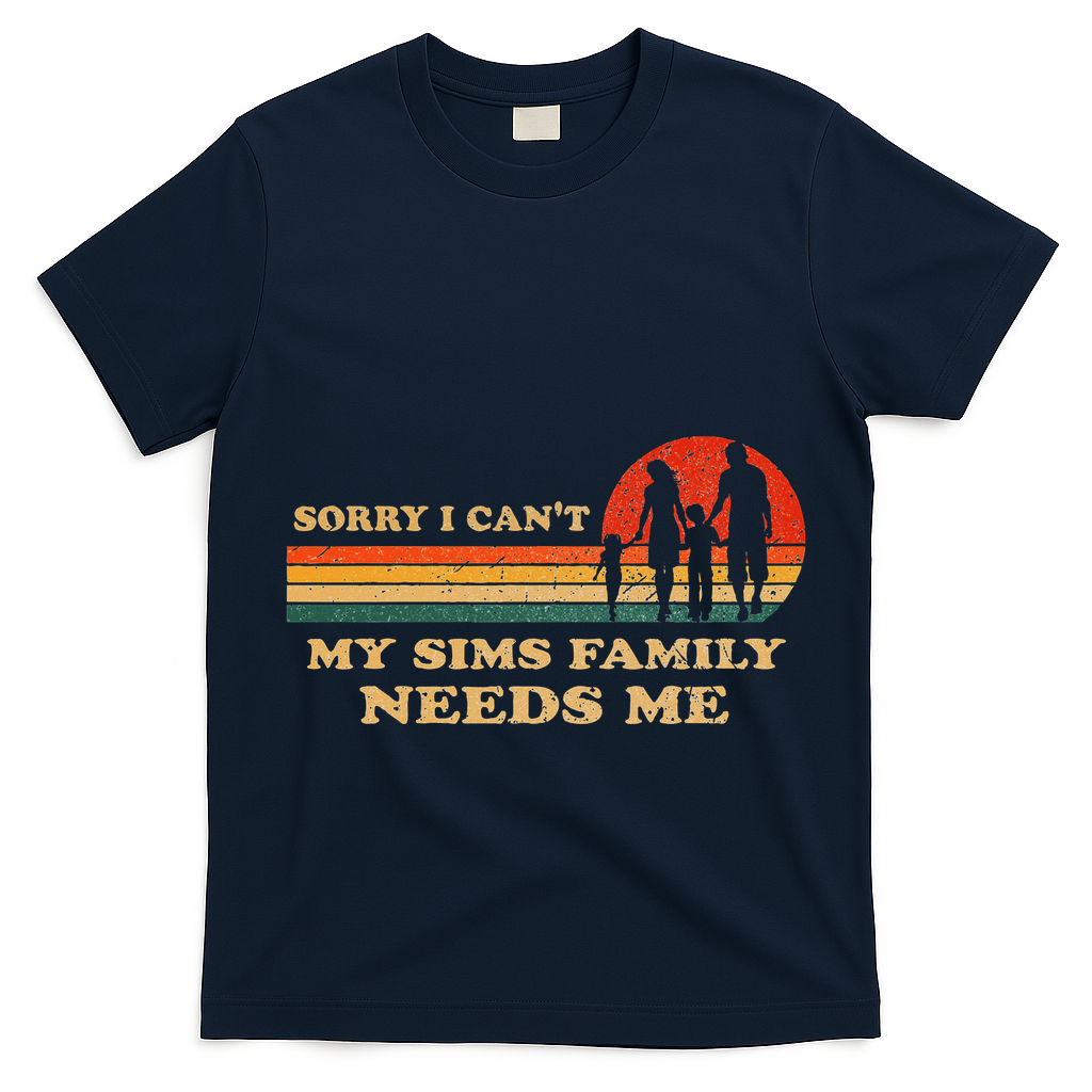 Sorry I CanT My Sims Family Needs Me Novelty Sarcastic T-Shirt