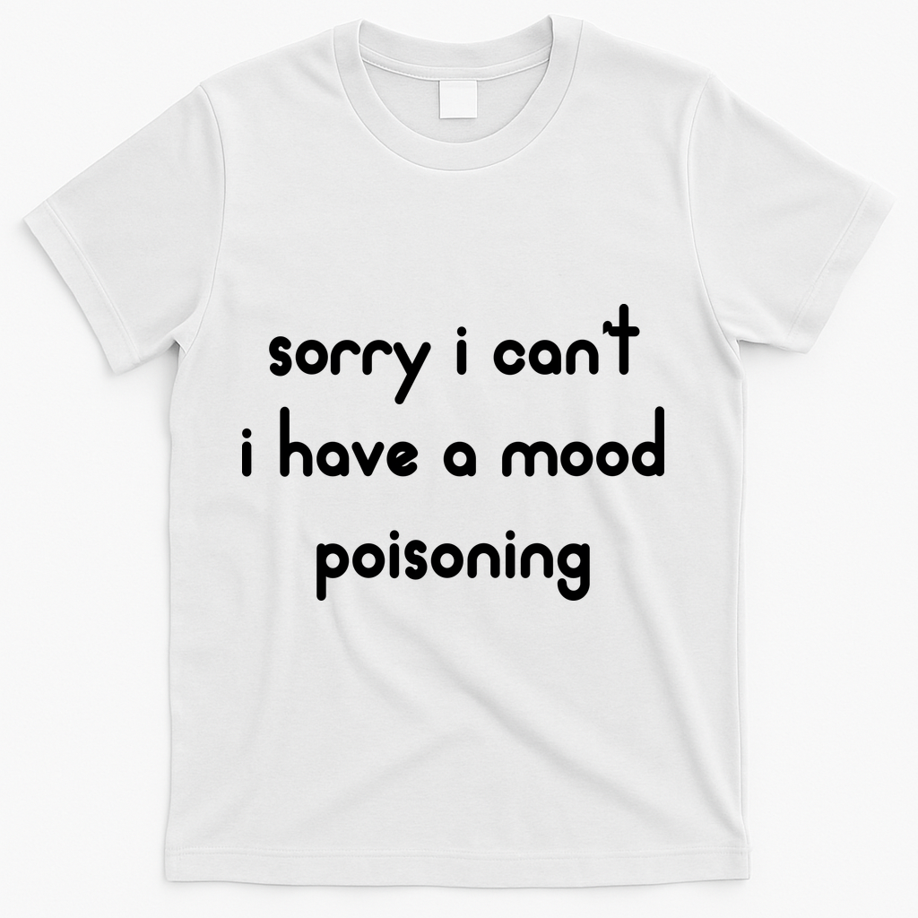Sorry I Cant I Have Mood Poisoning T-Shirt - White