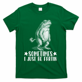 Sometimes I Just Be Fartin T-Shirt - Green