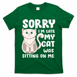 Sorry I'm Late My Cat Was Sitting On Me T-Shirt