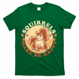 Squirrels Make Me Happy | Squirrel Lover Gift T-Shirt - Green