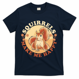 Squirrels Make Me Happy | Squirrel Lover Gift T-Shirt - Navy