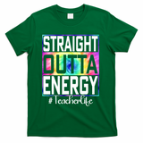 Straight Outta Energy Teacher Life Gifts Funny T-Shirt - Green