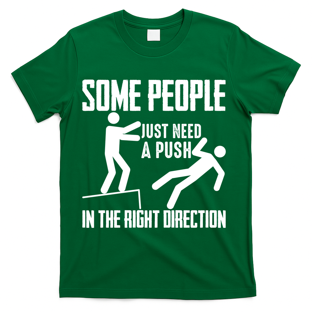 Some People Just Need A Push In The Right Direction T-Shirt - Green