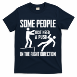 Some People Just Need A Push In The Right Direction T-Shirt - Navy