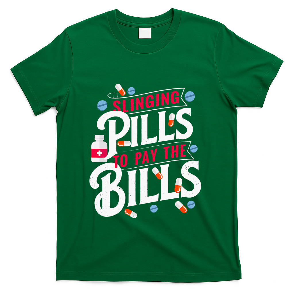 Slinging Pills to Pay The Bills Pharmacist Apothecary RPh T-Shirt - Green