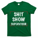 Shit Show Supervisor, Funny Dad Mom Boss Teacher Present T-Shirt - Green