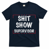 Shit Show Supervisor, Funny Dad Mom Boss Teacher Present T-Shirt - Navy