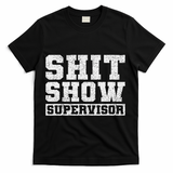 Shit Show Supervisor Funny Parent Boss Manager Teacher Gifts T-Shirt - Black