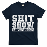 Shit Show Supervisor Funny Parent Boss Manager Teacher Gifts T-Shirt - Navy