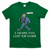 Say Trump I Heard You Like Em Dumb Funny T-Shirt - Green