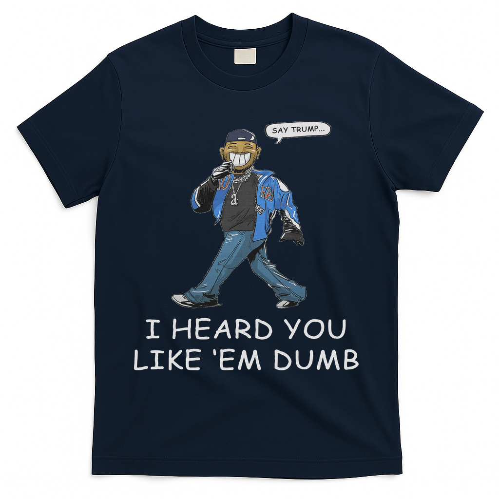 Say Trump I Heard You Like Em Dumb Funny T-Shirt - Navy