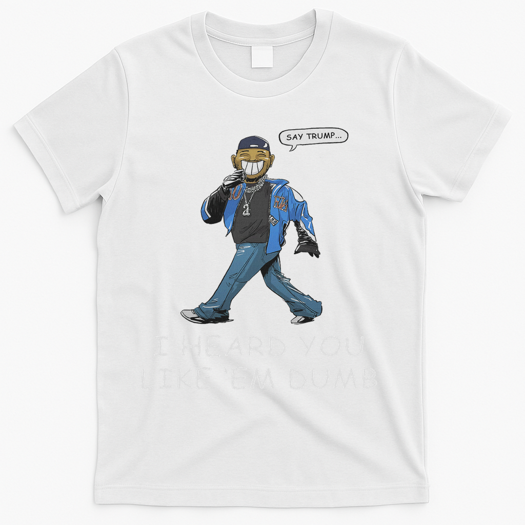 Say Trump I Heard You Like Em Dumb Funny T-Shirt - White