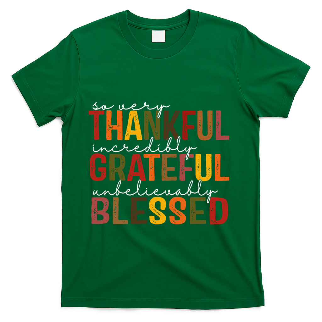 So Very Thankful Incredibly Grateful Unbelievably Blessed Thanksgiving Quote T-Shirt - Green