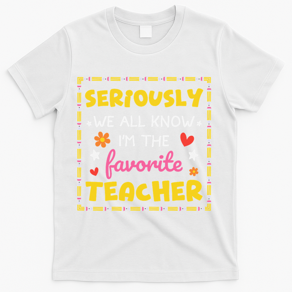 Seriously We All Know Im The Favorite Teacher Women T-Shirt - White