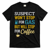 Suspect Won't Stop For Gas But Will Stop For Coffee T-Shirt - Black
