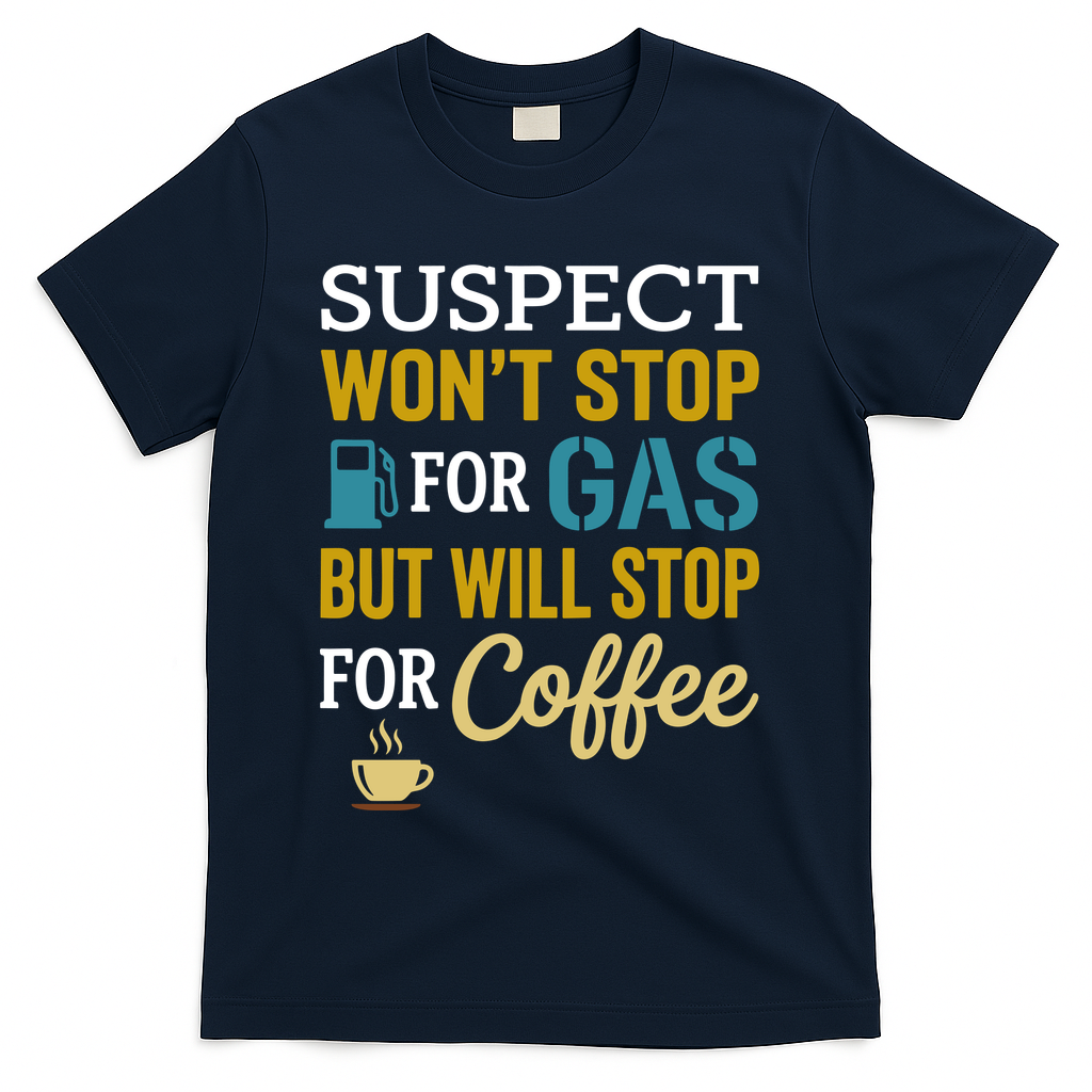 Suspect Won't Stop For Gas But Will Stop For Coffee T-Shirt - Navy