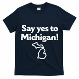 Say Yes To Michigan T-Shirt