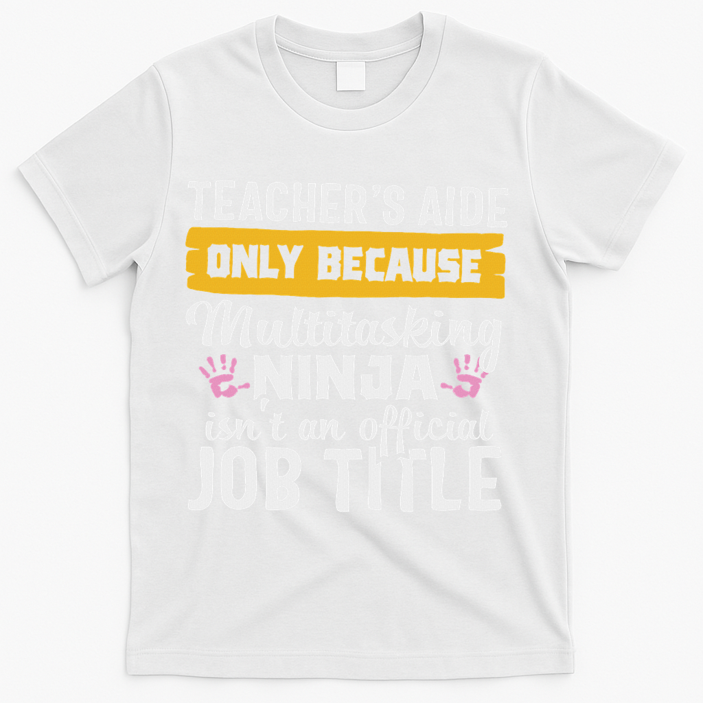 Teacher Aide Appreciation Funny Multitasking Ninja Assistant T-Shirt - White