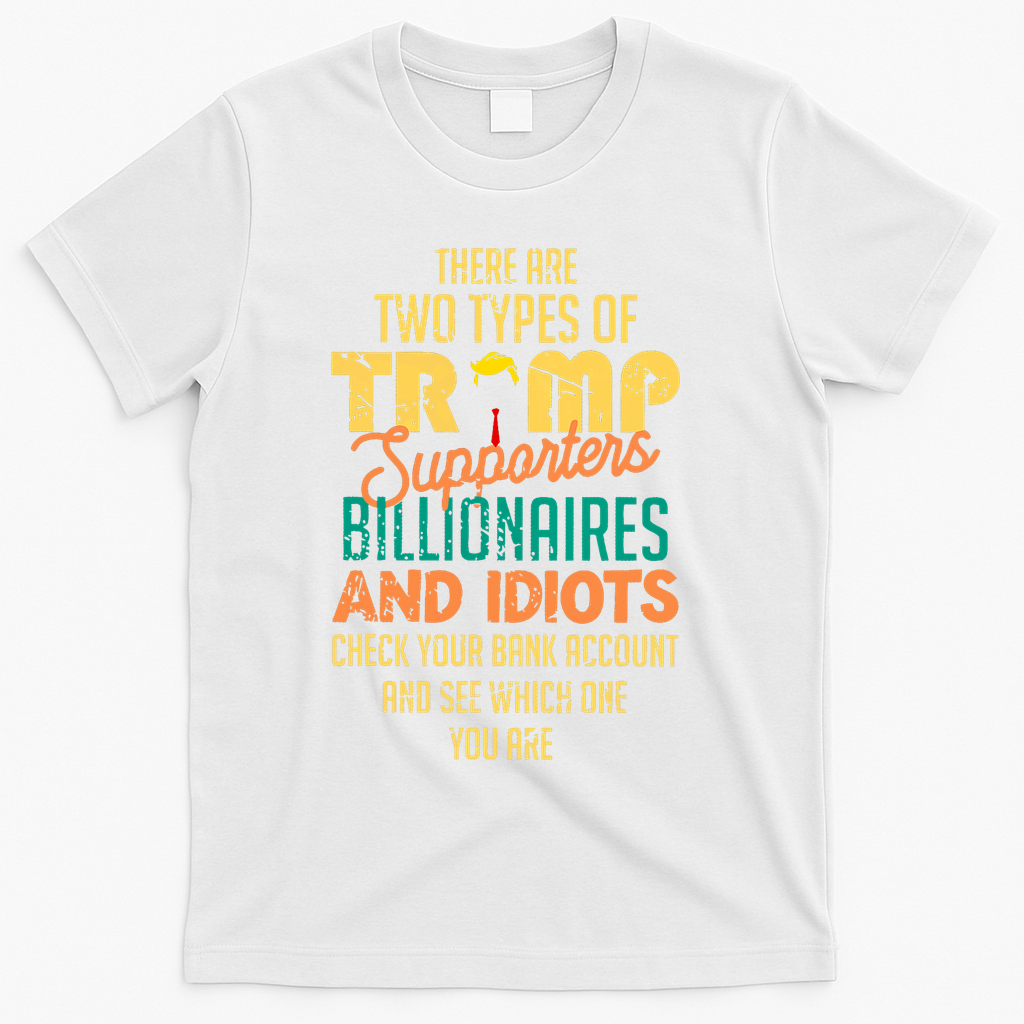 There Are Two Types Of Trump Supporters Billionaires  T-Shirt - White