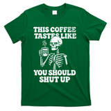 This Coffee Tastes Like You Should Shut Up T-Shirt - Green