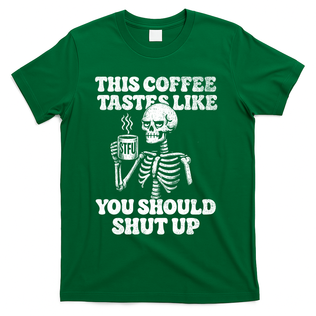 This Coffee Tastes Like You Should Shut Up T-Shirt - Green
