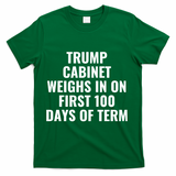 Trump Cabinet Weighs In On First 100 Days Of Term T-Shirt - Green